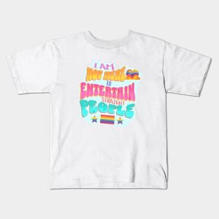 I am not here to Entertain Straight People - Pride Shirt Kids T-Shirt